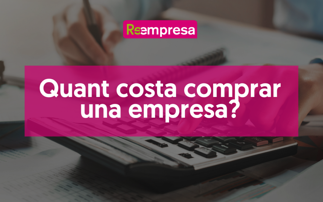 Quant costa comprar una empresa? T’ho expliquem!